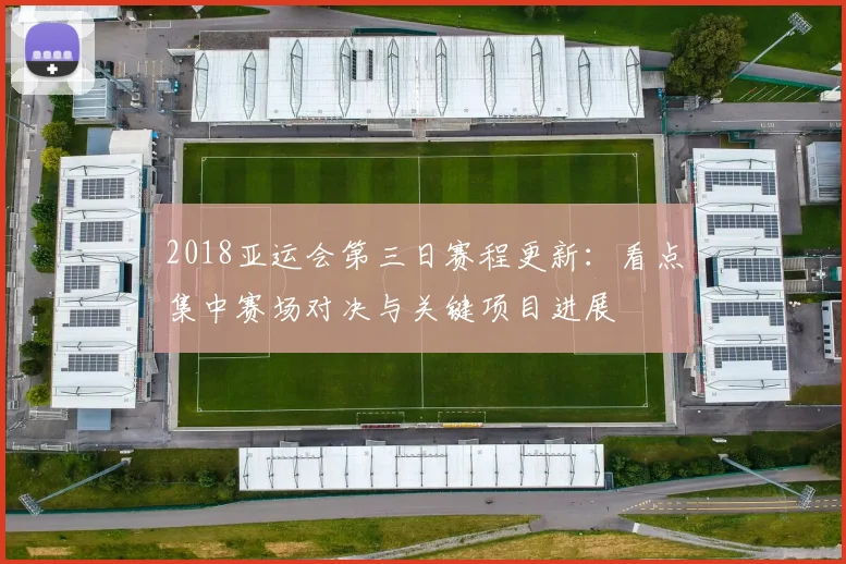 2018亚运会第三日赛程更新：看点集中赛场对决与关键项目进展